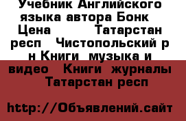 Учебник Английского языка автора Бонк › Цена ­ 200 - Татарстан респ., Чистопольский р-н Книги, музыка и видео » Книги, журналы   . Татарстан респ.